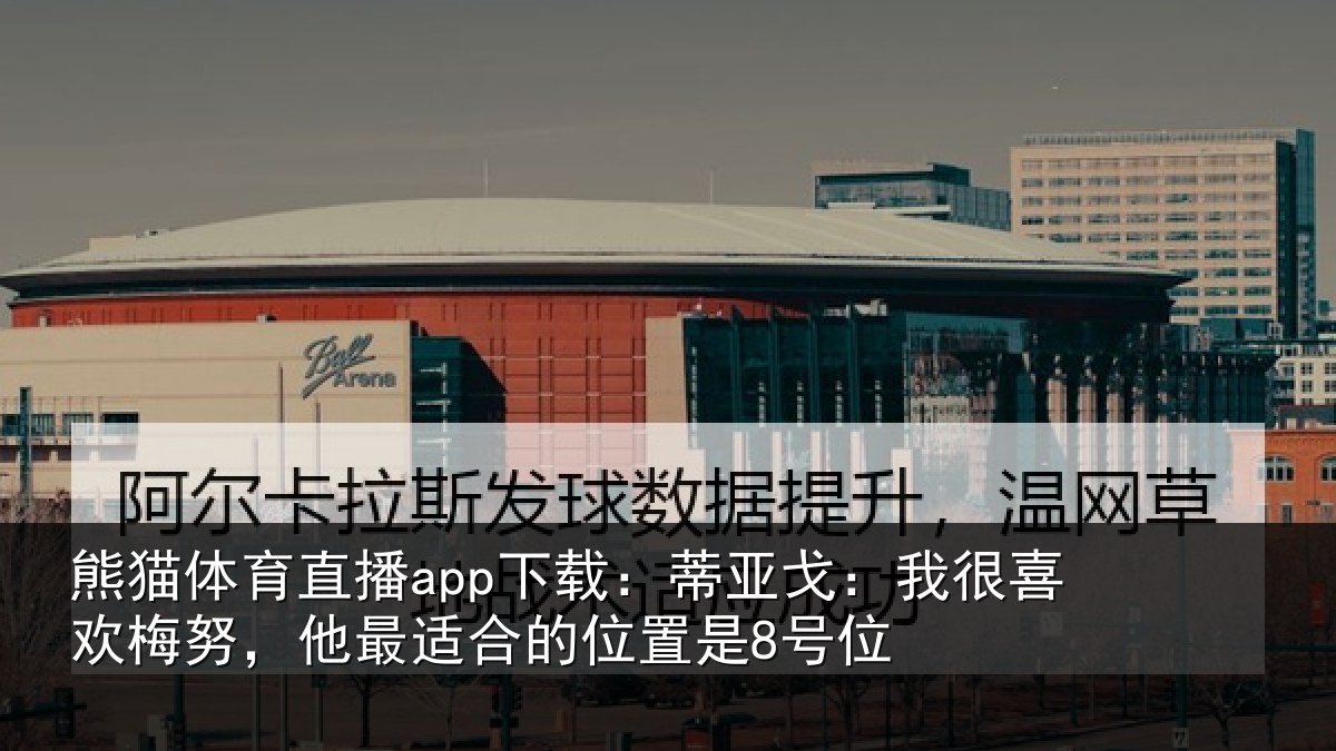 熊猫体育直播app下载：蒂亚相关情况最适合的位置是8号位