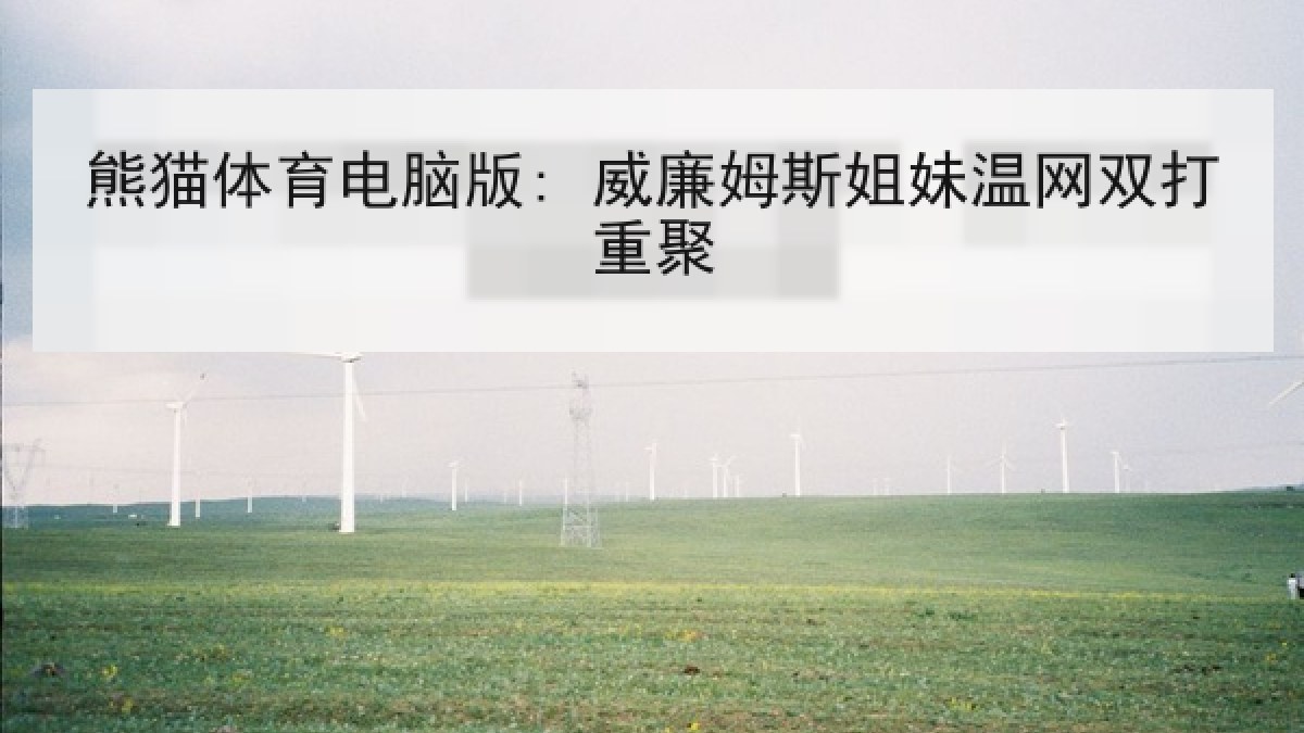 熊猫体育电脑版: 威廉姆斯姐妹温网双打重聚 熊猫体育电脑版: 威廉姆斯姐妹温网双打重聚