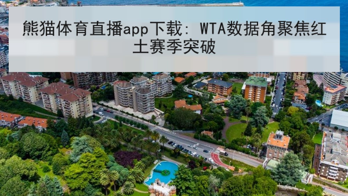 熊猫体育直播app下载: WTA数据角聚焦红土赛季突破 熊猫体育直播app下载: WTA数据角聚焦红土赛季突破